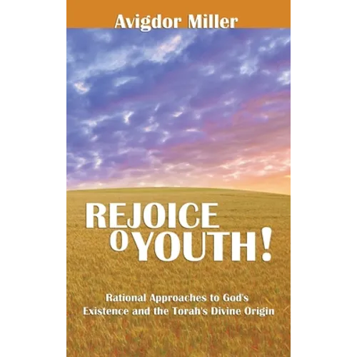 Rejoice O Youth: Rational Approaches to God's Existence and the Torah's Divine Origin