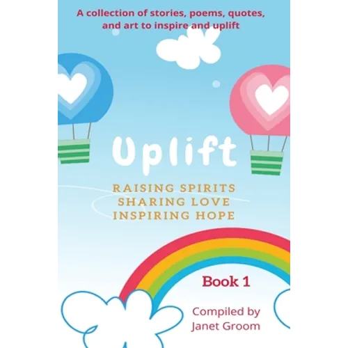 UPLIFT - Book 1: A collection of inspirational stories, poems, motivational quotes, and art to inspire and uplift.