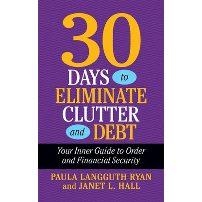 30 Days to Eliminate Clutter and Debt: Your Inner Guide to Order and Financial Security - Paperback