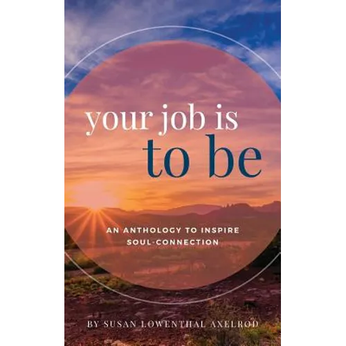 Your Job is To Be: An Anthology to Inspire Soul-Connection