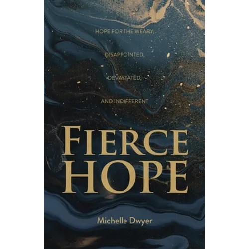 Fierce Hope: Hope for the Weary, Disappointed, Devastated, and Indifferent