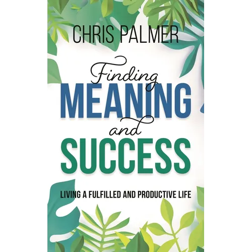 Finding Meaning and Success: Living a Fulfilled and Productive Life