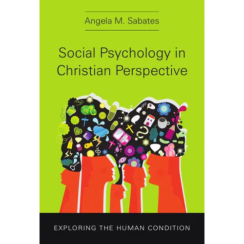 Social Psychology in Christian Perspective: Exploring the Human Condition