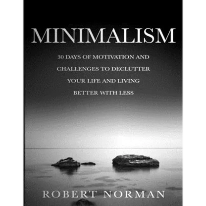 Minimalism: 30 Days of Motivation and Challenges to Declutter Your Life and Live Better With Less - Paperback