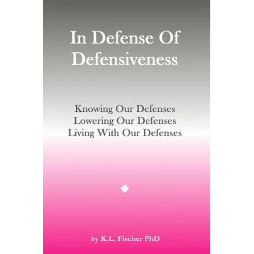In Defense Of Defensiveness: Knowing Our Defenses, Lowering Our Defenses, Living With Our Defenses