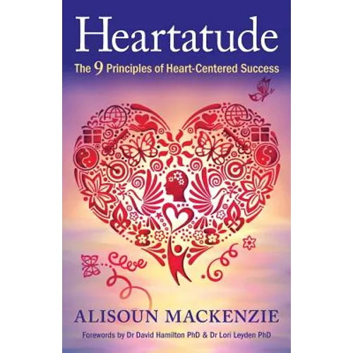 Heartatude: The 9 Principles Of Heart-Centered Success