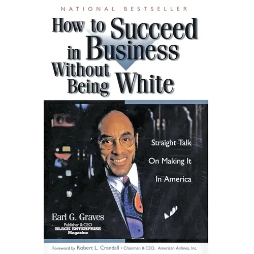 How to Succeed in Business Without Being White: Straight Talk on Making It in America