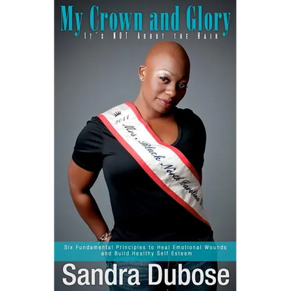 My Crown and Glory, it's NOT About the Hair: Six Fundamental Principles to Heal Emotional Wounds and Build Healthy Self Esteem - Paperback