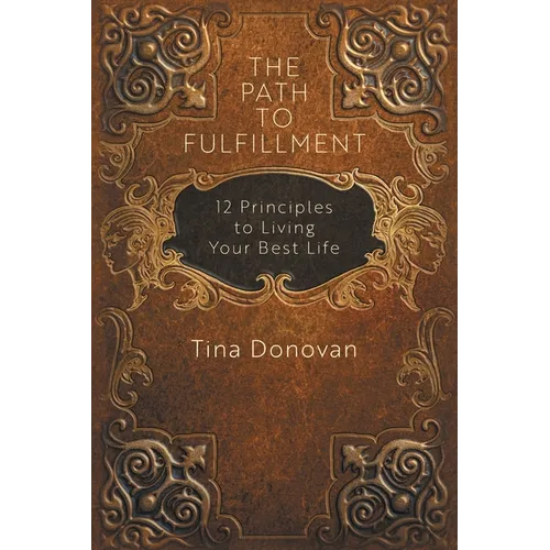 The Path to Fulfillment: 12 Principles to Living Your Best Life
