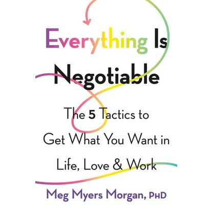 Everything Is Negotiable: The 5 Tactics to Get What You Want in Life, Love, and Work - Paperback