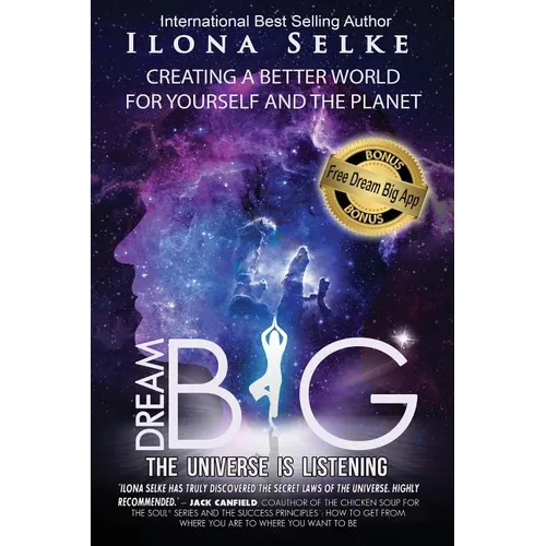 Dream Big the Universe is Listening: Creating a Better World for Yourself and the Planet
