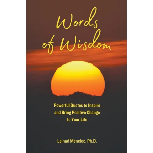 Words of Wisdom: Powerful Quotes to Inspire and Bring Positive Change to Your Life
