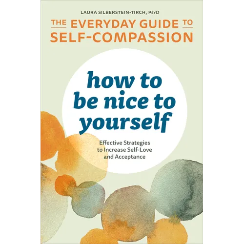 How to Be Nice to Yourself: The Everyday Guide to Self-Compassion: Effective Strategies to Increase Self-Love and Acceptance