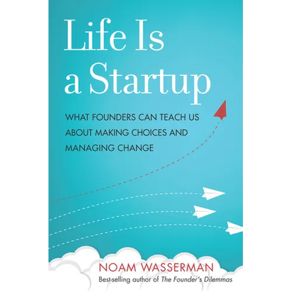 Life Is a Startup: What Founders Can Teach Us about Making Choices and Managing Change - Hardcover