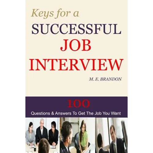 Keys For A Successful Job Interview: 100 Questions & Answers to Get the Job You Want