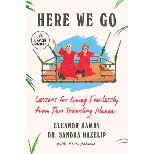 Here We Go: Lessons for Living Fearlessly from Two Traveling Nanas