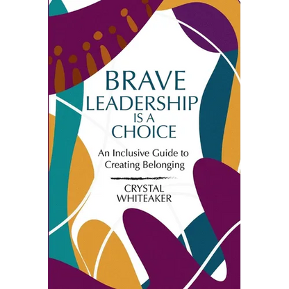 Brave Leadership is a Choice: An Inclusive Guide to Creating Belonging - Paperback