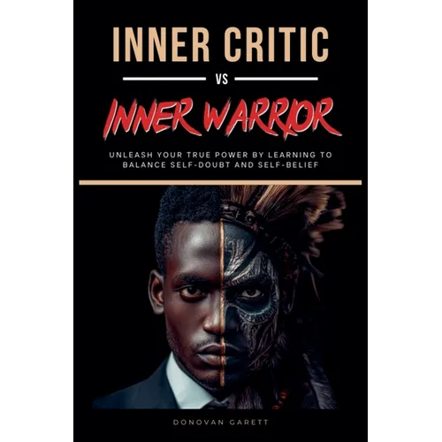 Inner Critic vs. Inner Warrior: Unleash Your True Power by Learning to Balance Self-Doubt and Self-Belief