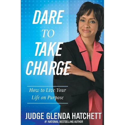 Dare to Take Charge: How to Live Your Life on Purpose