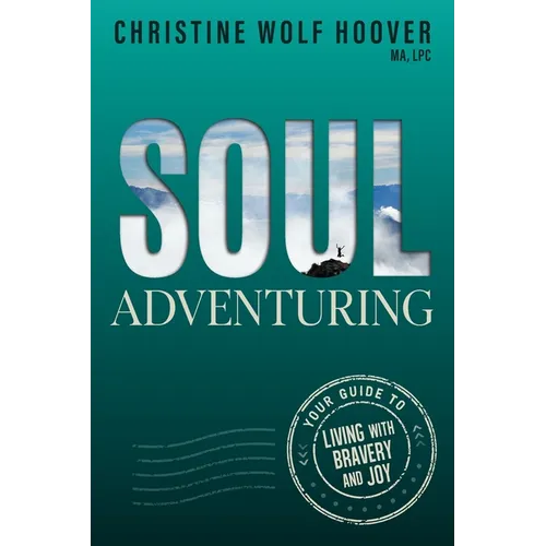 Soul Adventuring: Your Guide to Living with Bravery and Joy