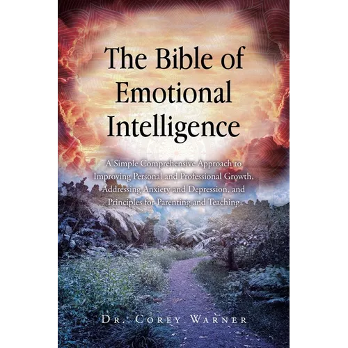 The Bible of Emotional Intelligence: A Simple Comprehensive Approach to Improving Personal and Professional Growth, Addressing Anxiety and Depression,