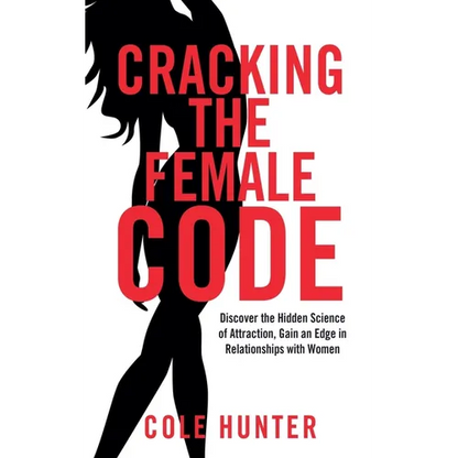 Cracking the Female Code: Discover the Hidden Science of Attraction, Gain an Edge in Relationships with Women