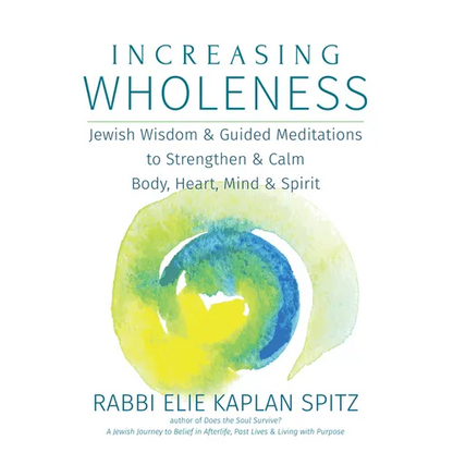 Increasing Wholeness: Jewish Wisdom and Guided Meditations to Strengthen and Calm Body, Heart, Mind and Spirit