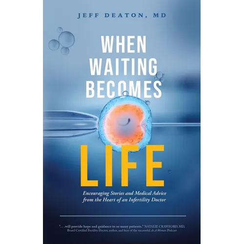 When Waiting Becomes Life: Encouraging Stories and Medical Advice from the Heart of an Infertility Doctor