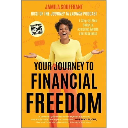 Your Journey to Financial Freedom: A Step-By-Step Guide to Achieving Wealth and Happiness