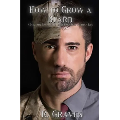 How to Grow a Beard: A Military Transition Guide Back into Civilian Life