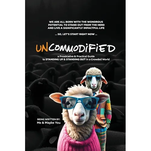 UNCOMMODiFiED: a Provocative & Practical Guide to STANDiNG UP & STANDiNG OUT in a Crowded World