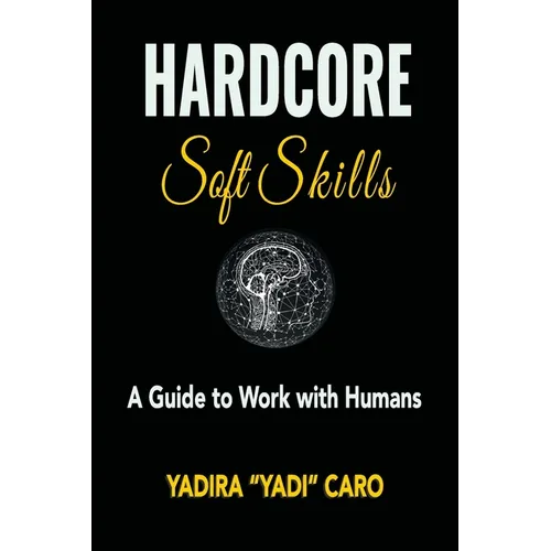Hardcore Soft Skills: A Guide to Work with Humans