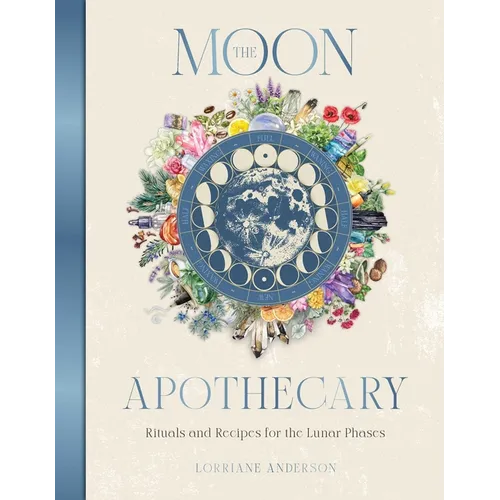 The Moon Apothecary: Rituals and Recipes for the Lunar Phases