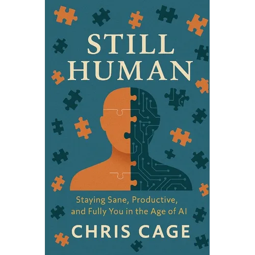 Still Human: Staying Sane, Productive, and Fully You in the Age of AI