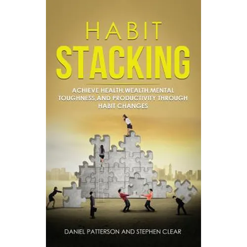 Habit Stacking: Achieve Health, Wealth, Mental Toughness, and Productivity through Habit Changes