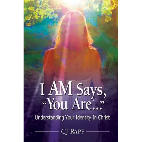 I Am Says, You Are... Understanding Your Identity in Christ