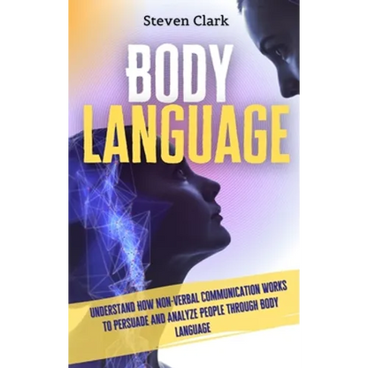 Body Language: Understand How Non-Verbal Communication Works To Persuade And Analyze People Through Body Language - Hardcover