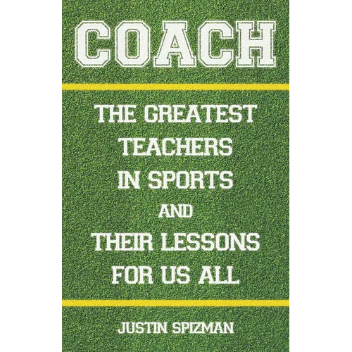 Coach: The Greatest Teachers in Sports and Their Lessons for Us All
