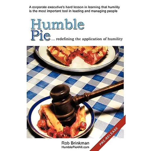 Humble Pie...redefining the application of Humility.: A corporate executive's hard lesson in learning that humility is the most important tool in lead