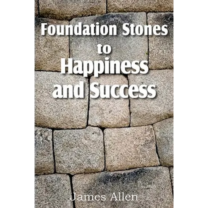 Foundation Stones to Happiness and Success