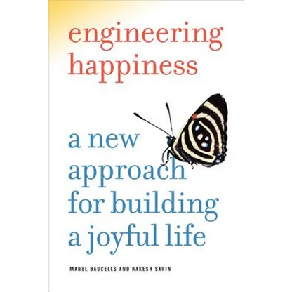 Engineering Happiness: A New Approach for Building a Joyful Life
