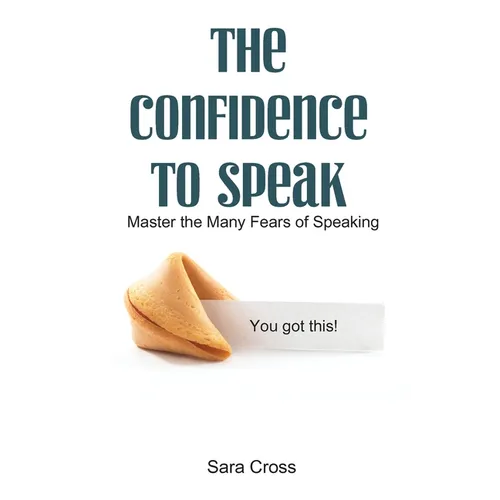 The Confidence to Speak: Master the Many Fears of Speaking