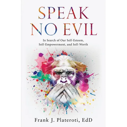 Speak No Evil: In Search of Our Self-Esteem, Self-Empowerment, and Self-Worth