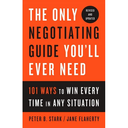 The Only Negotiating Guide You'll Ever Need, Revised and Updated: 101 Ways to Win Every Time in Any Situation - Paperback