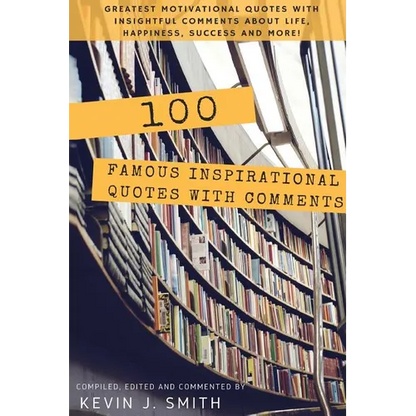 100 Famous Inspirational Quotes with Comments: Greatest motivational quotes with insightful comments about life, happiness, success and more! - Paperback