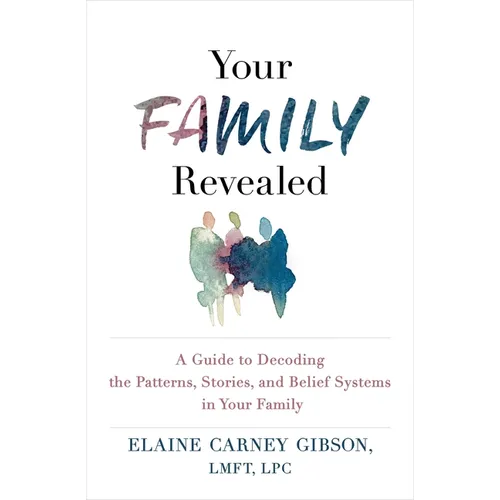 Your Family Revealed: A Guide to Decoding the Patterns, Stories, and Belief Systems in Your Family