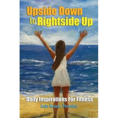 Upside Down to Rightside Up: Daily Inspirations for Fitness