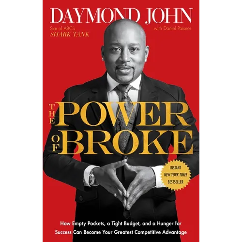The Power of Broke: How Empty Pockets, a Tight Budget, and a Hunger for Success Can Become Your Greatest Competitive Advantage