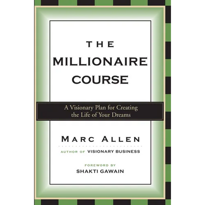 The Millionaire Course: A Visionary Plan for Creating the Life of Your Dreams