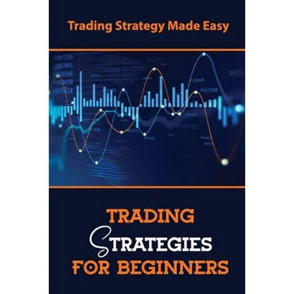 Trading Strategies For Beginners: Trading Strategy Made Easy - Paperback